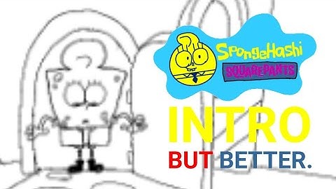 SpongeHashi SquarePants Intro but BETTER.