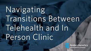 Navigating Transitions Between Telehealth and In Person Clinic | Webinar | Ambry Genetics