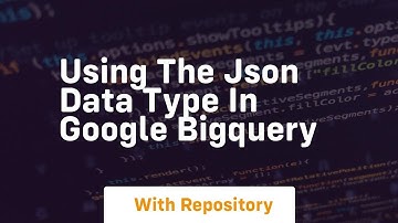 Using the json data type in google bigquery