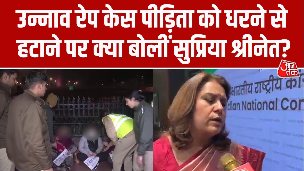 Unnao Rape Case की पीड़िता को Police ने प्रदर्शन स्थल से हटाया, सुनिए क्या बोलीं Supriya Srinate?