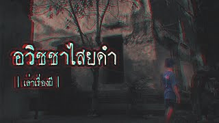 เล่าเรื่องผี EP.142 | อวิชชาไสยดำ