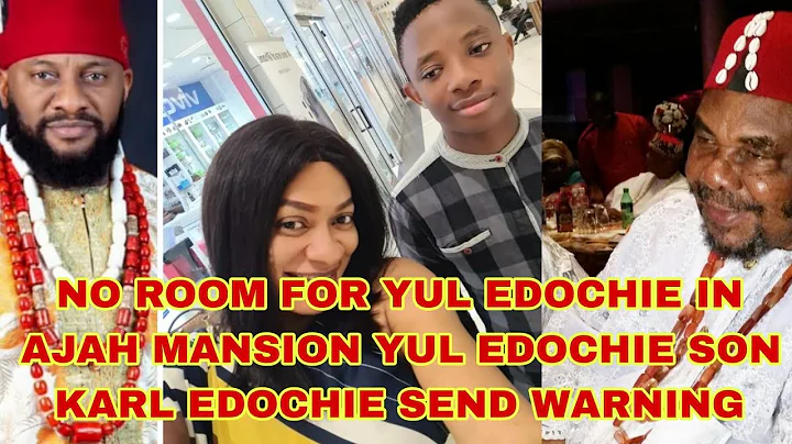 NO ROOM FOR YUL EDOCHIE IN AJAH MANSION YUL EDOCHIE SON KARL SEND SERIOUS WARNING 