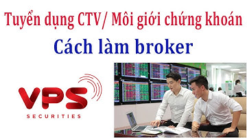 Cách làm CTV, nhân viên môi giới chứng khoán VPS , làm broker tại công ty chứng khoán tại VPS .