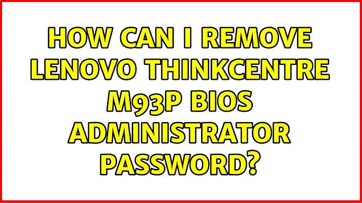 How can i remove Lenovo thinkcentre m93p bios administrator password?