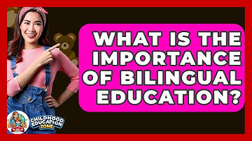 What Is The Importance Of Bilingual Education? - Childhood Education Zone