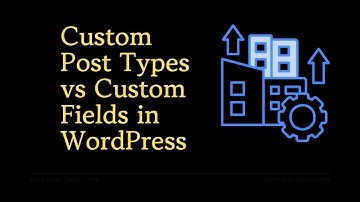 Custom Post Types vs Custom Fields in WordPress: Key Differences Explained
