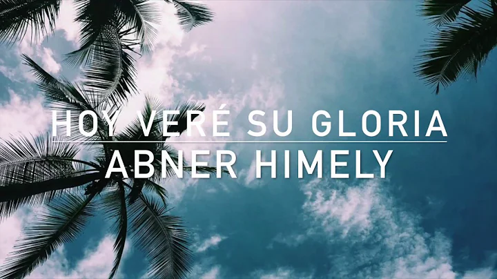 ABNER HIMELY - HOY VER SU GLORIA (LETRAS)