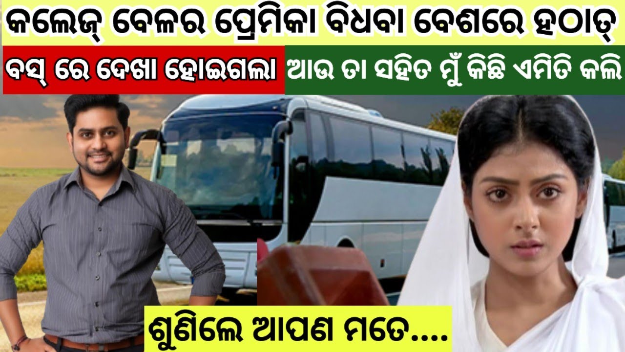 କଲେଜ୍ ବେଳର ପ୍ରେମିକା ବିଧବା ବେଶରେ ହଠାତ୍ ବସରେ ଦେଖା ହୋଇଗଲା ଆଉ ତା ପରେ ମୋ ଇଚ୍ଛା ହେଲା..../ odia story 