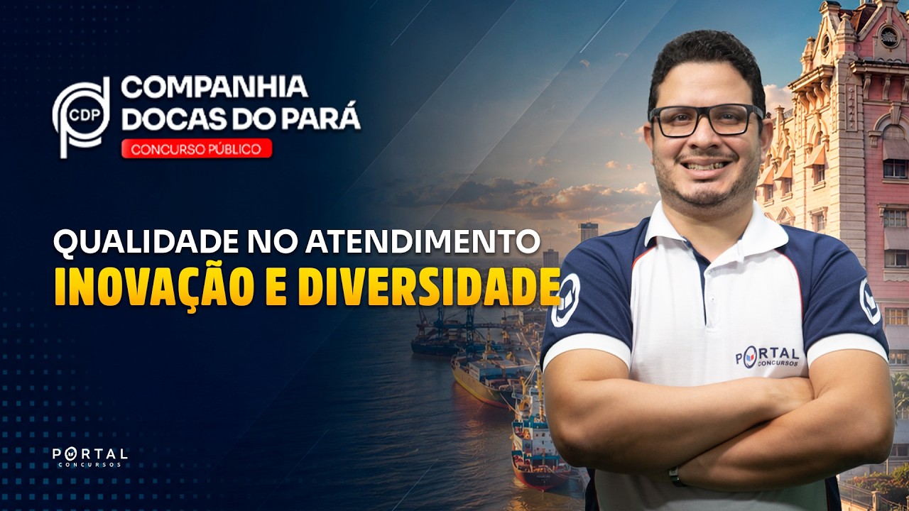 CONCURSO COMPANHIA DOCAS DO PARÁ: QUALIDADE NO ATENDIMENTO, INOVAÇÃO E DIVERSIDADE