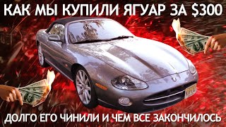 Как мы купили Ягуар за $300, долго его чинили и чем все закончилось