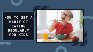 How To Set a Habit of eating Regularly For Kids By ECDHUB