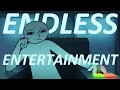 Endless entertainment