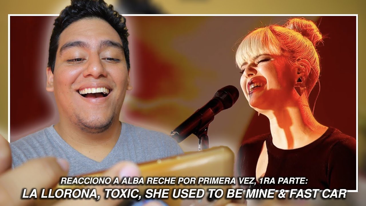 REACCIONO A ALBA RECHE POR PRIMERA VEZ | LA LLORONA, TOXIC, LOST ON YOU & FAST CAR | 1° PARTE