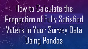 How to Calculate the Proportion of Fully Satisfied Voters in Your Survey Data Using Pandas