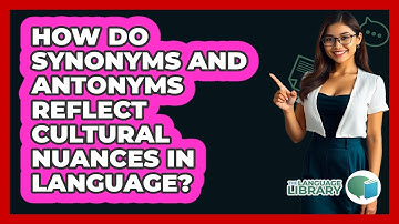 How Do Synonyms And Antonyms Reflect Cultural Nuances In Language? - The Language Library