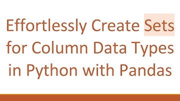 Effortlessly Create Sets for Column Data Types in Python with Pandas