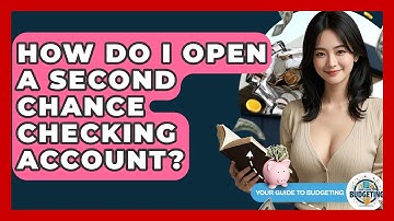 How Do I Open A Second Chance Checking Account? - Your Guide to Budgeting