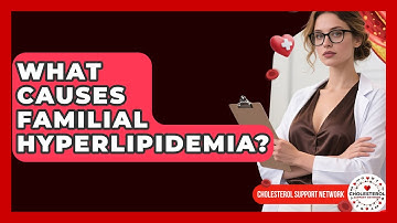 What Causes Familial Hyperlipidemia? - Cholesterol Support Network