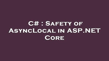 C# : Safety of AsyncLocal in ASP.NET Core