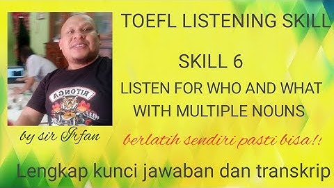 TOEFL LISTENING  - SKILL 6 LISTEN FOR WHO AND WHAT WITH MULTIPLE NOUNS - SIR IRFAN