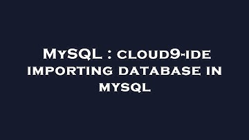 MySQL : cloud9-ide importing database in mysql