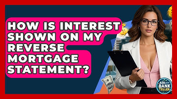 How Is Interest Shown On My Reverse Mortgage Statement? - Ask Your Bank Teller