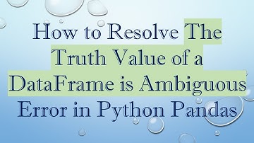How to Resolve The Truth Value of a DataFrame is Ambiguous Error in Python Pandas