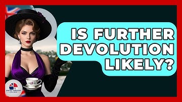 Is Further Devolution Likely? - United Kingdom Explorers