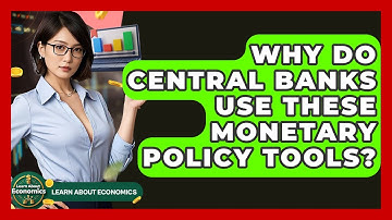Why Do Central Banks Use These Monetary Policy Tools? - Learn About Economics