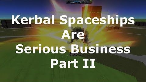 Kerbal Spaceships Are Serious Business - Part 2