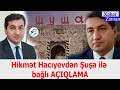 Hikmət Hacıyevdən Şuşa ilə bağlı AÇIQLAMA