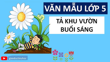 Văn mẫu lớp 5 - Tả khu vườn buổi sáng - Văn tả cảnh