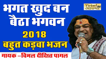 2018 बहुत कड़वा भजन || Bhagat Khud Ban Baitha Bhagwan || Vimal Dixit Pagal #Total Aastha