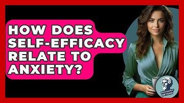 How Does Self-efficacy Relate To Anxiety? - Philosophy Beyond