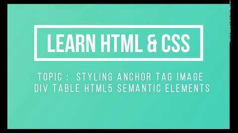 Lecture 20  Styling anchor tag image div table html5 semantic elements