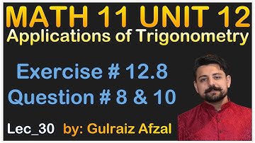 Applications of Trigonometry | Math 11 Unit 12 | Exercise # 12.8 | Question # 8 & 10 | Lec_30