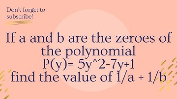 @Keysums - If a and b are the zeroes of the polynomial P(y)= 5y^2-7y+1 find the value of 1/a + 1/b