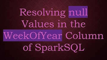 Resolving null Values in the WeekOfYear Column of SparkSQL