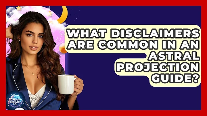What Disclaimers Are Common in an Astral Projection Guide? | Dream Discovery Den