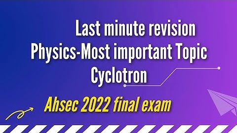 class 12 physics/ahsec/cyclotron /most important topic/AHSEC final exam strategy/2022/ahsec 2022