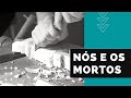 Nós e os Mortos