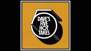 Dave's 5 Hot Takes - Dave's Favs Drew Holcomb - Episode 6