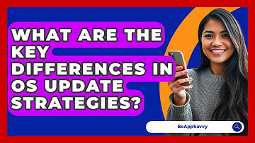 What Are The Key Differences In OS Update Strategies? - Be App Savvy