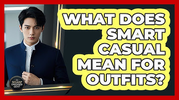 What Does Smart Casual Mean For Outfits?