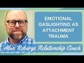 Emotional Gaslighting as Attachment Trauma