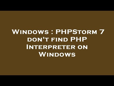 Windows : PHPStorm 7 don't find PHP Interpreter on Windows