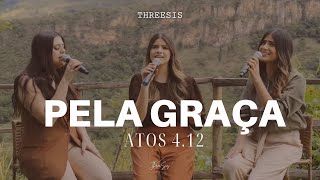 Pela Graça Atos 4.12 - Threesis Micaella Marinho