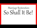 Marriage Restoration: So Shall It Be!
