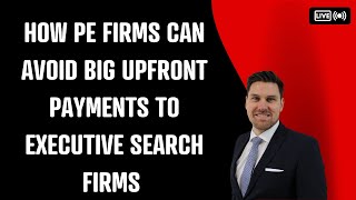 How Private Equity Firms can avoid big upfront payments to Executive Search Firms