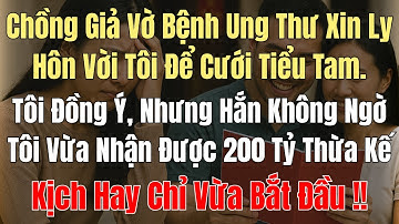 Chồng Giả Vờ Mắc Ung Thư Đề Nghị Ly Hôn Với Tôi. Tôi Đồng Ý, Hắn Vội Vui Mừng Để Đi Cưới Tiểu Tam!